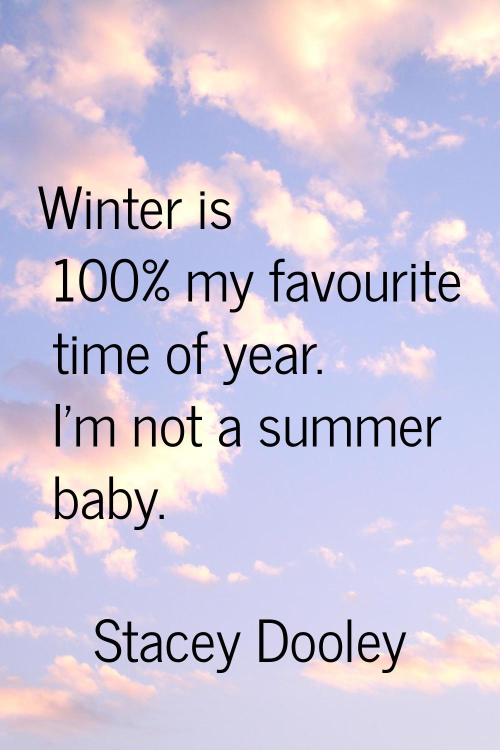 Winter is 100% my favourite time of year. I'm not a summer baby.