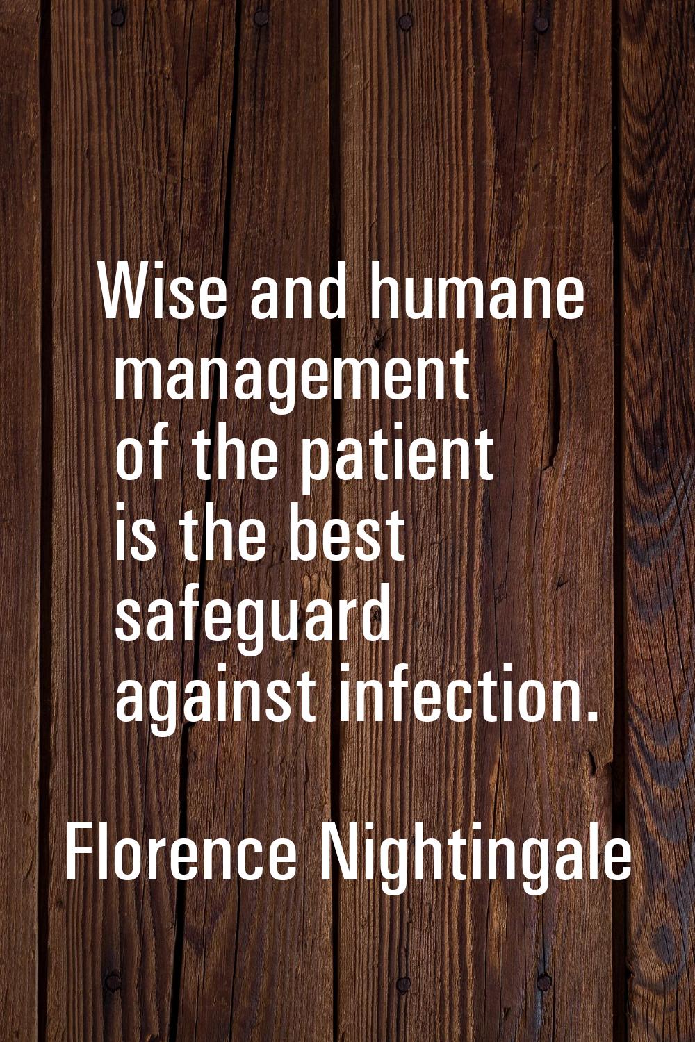 Wise and humane management of the patient is the best safeguard against infection.