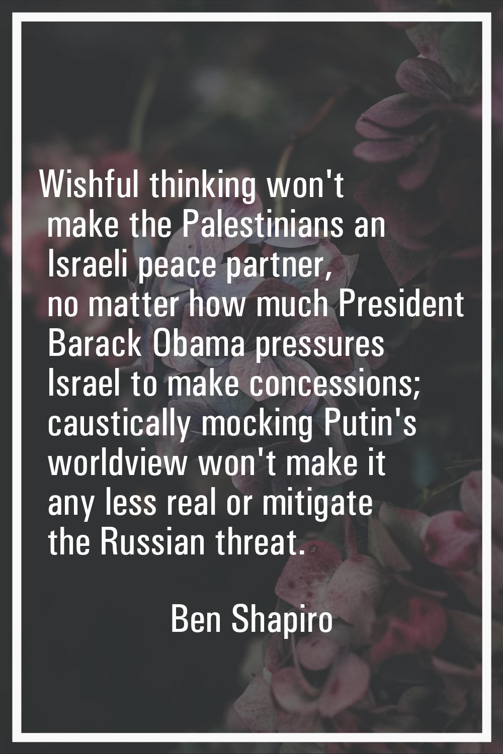Wishful thinking won't make the Palestinians an Israeli peace partner, no matter how much President