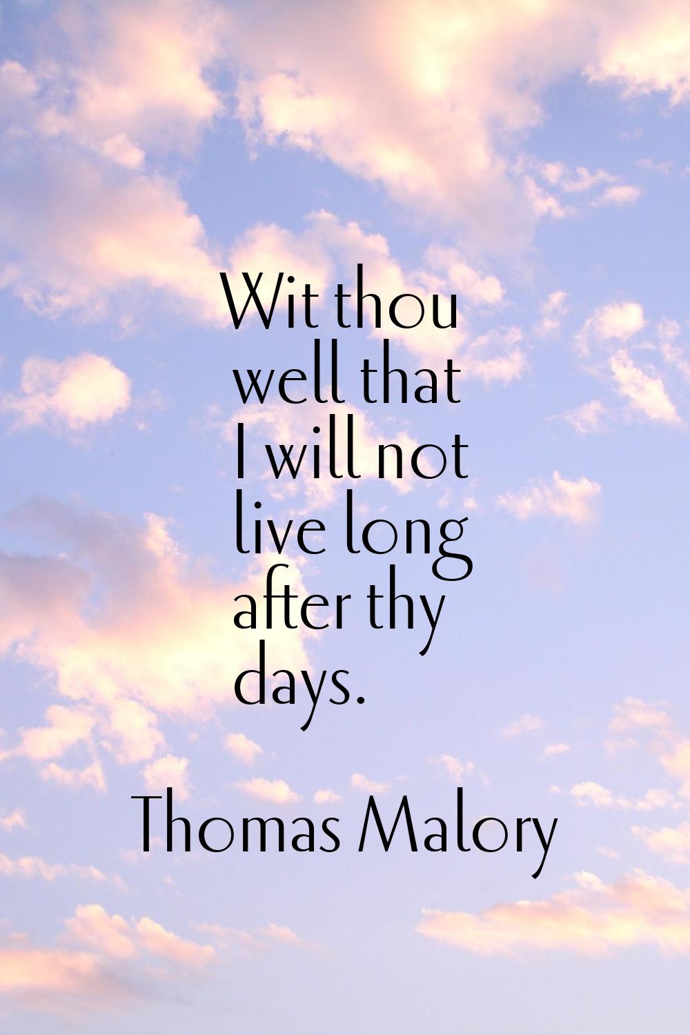Wit thou well that I will not live long after thy days.