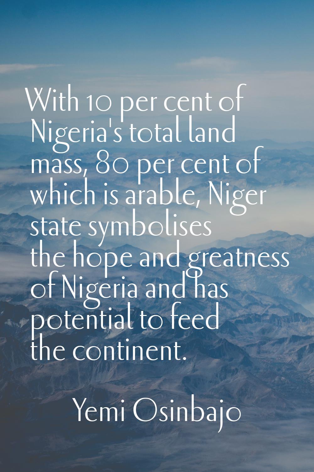 With 10 per cent of Nigeria's total land mass, 80 per cent of which is arable, Niger state symbolis