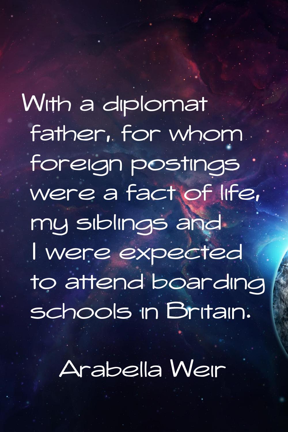 With a diplomat father, for whom foreign postings were a fact of life, my siblings and I were expec