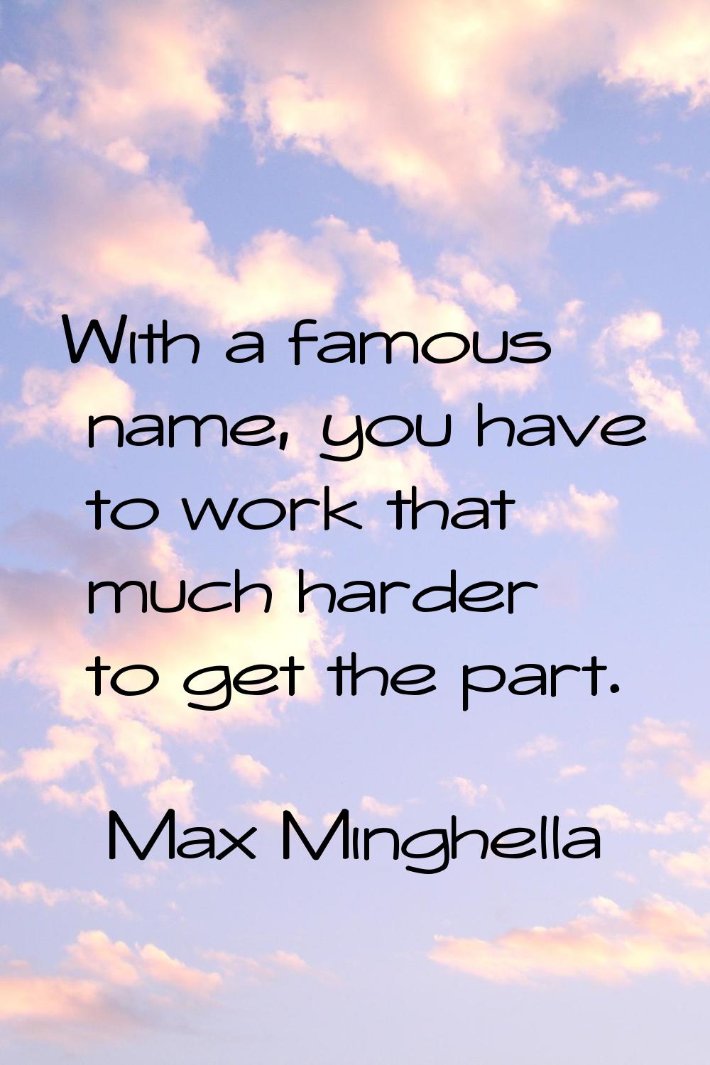 With a famous name, you have to work that much harder to get the part.