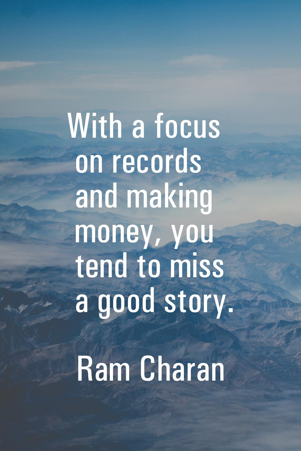 With a focus on records and making money, you tend to miss a good story.