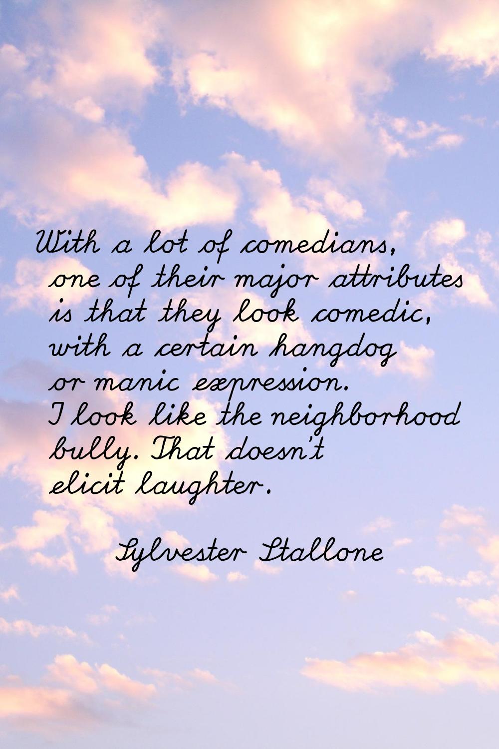 With a lot of comedians, one of their major attributes is that they look comedic, with a certain ha