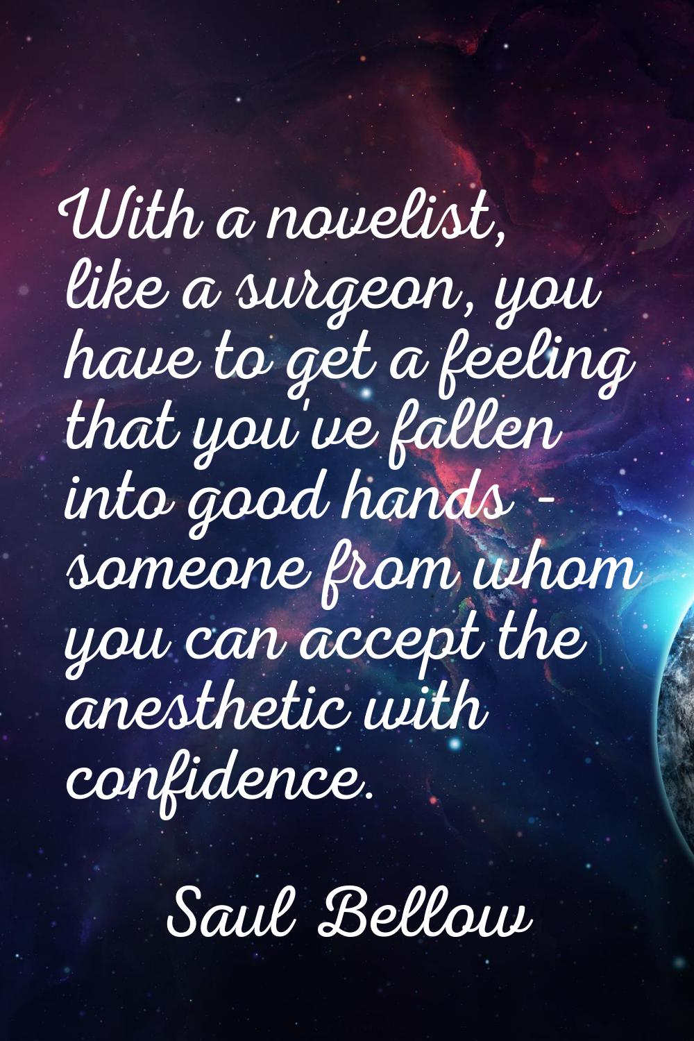 With a novelist, like a surgeon, you have to get a feeling that you've fallen into good hands - som