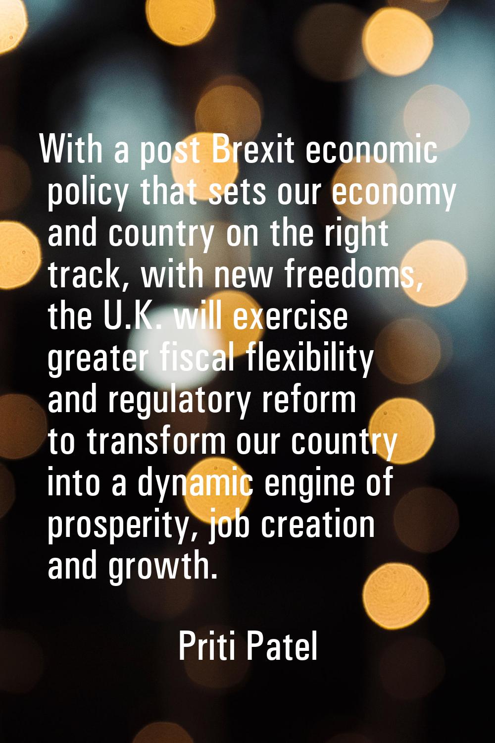 With a post Brexit economic policy that sets our economy and country on the right track, with new f