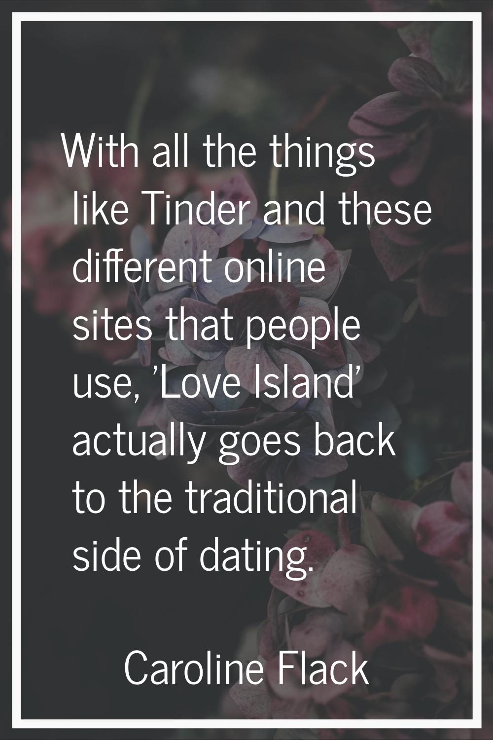 With all the things like Tinder and these different online sites that people use, 'Love Island' act