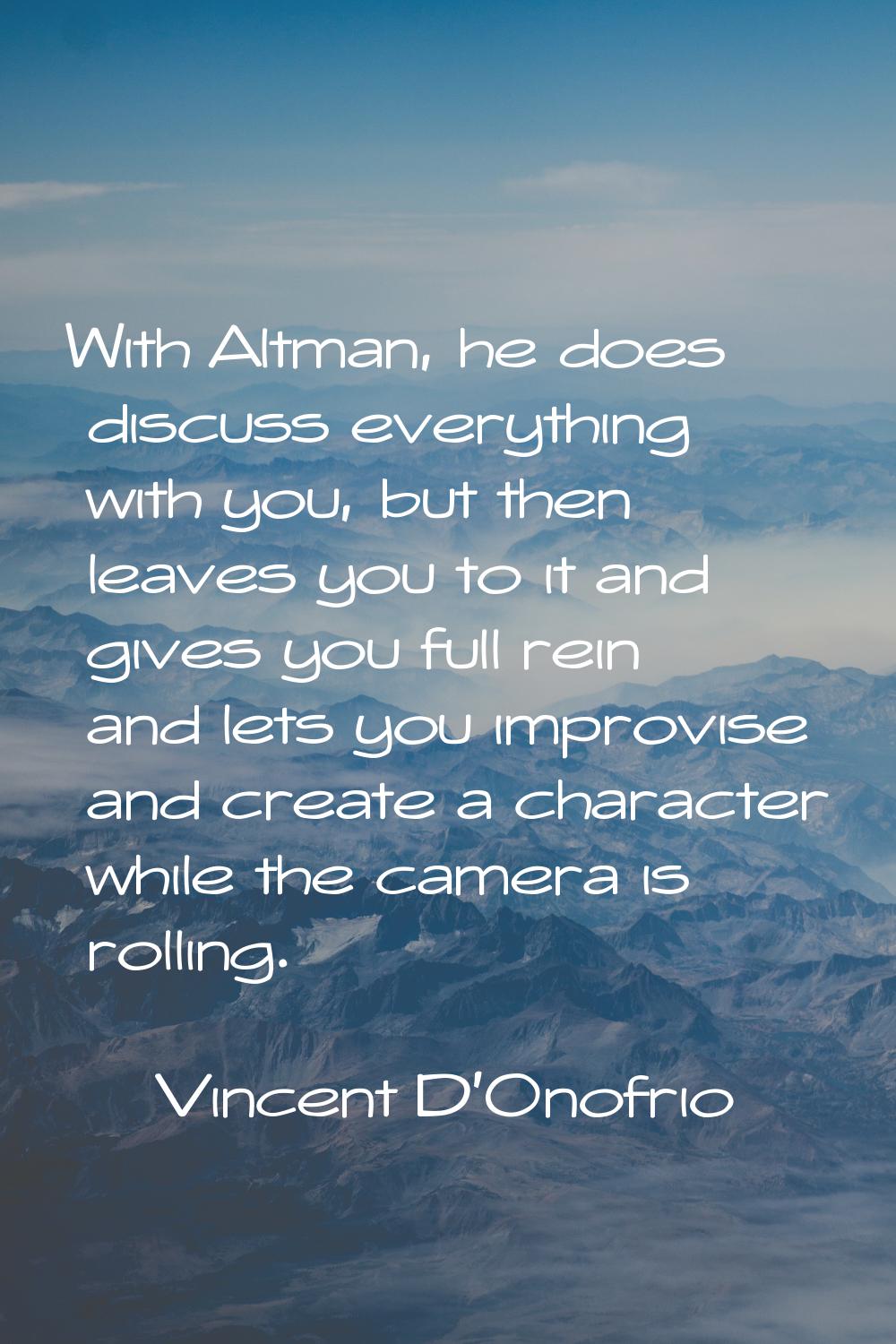 With Altman, he does discuss everything with you, but then leaves you to it and gives you full rein