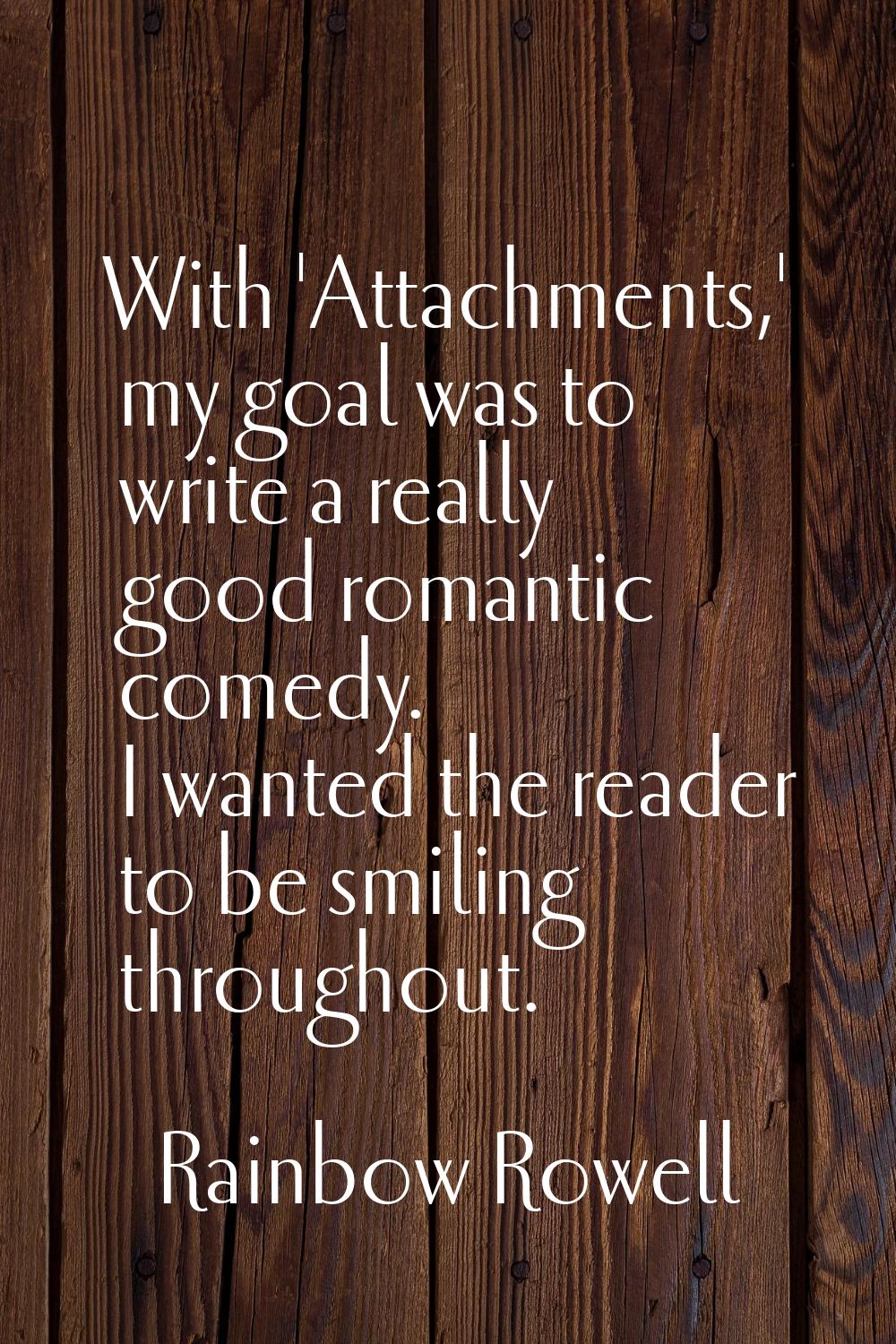 With 'Attachments,' my goal was to write a really good romantic comedy. I wanted the reader to be s