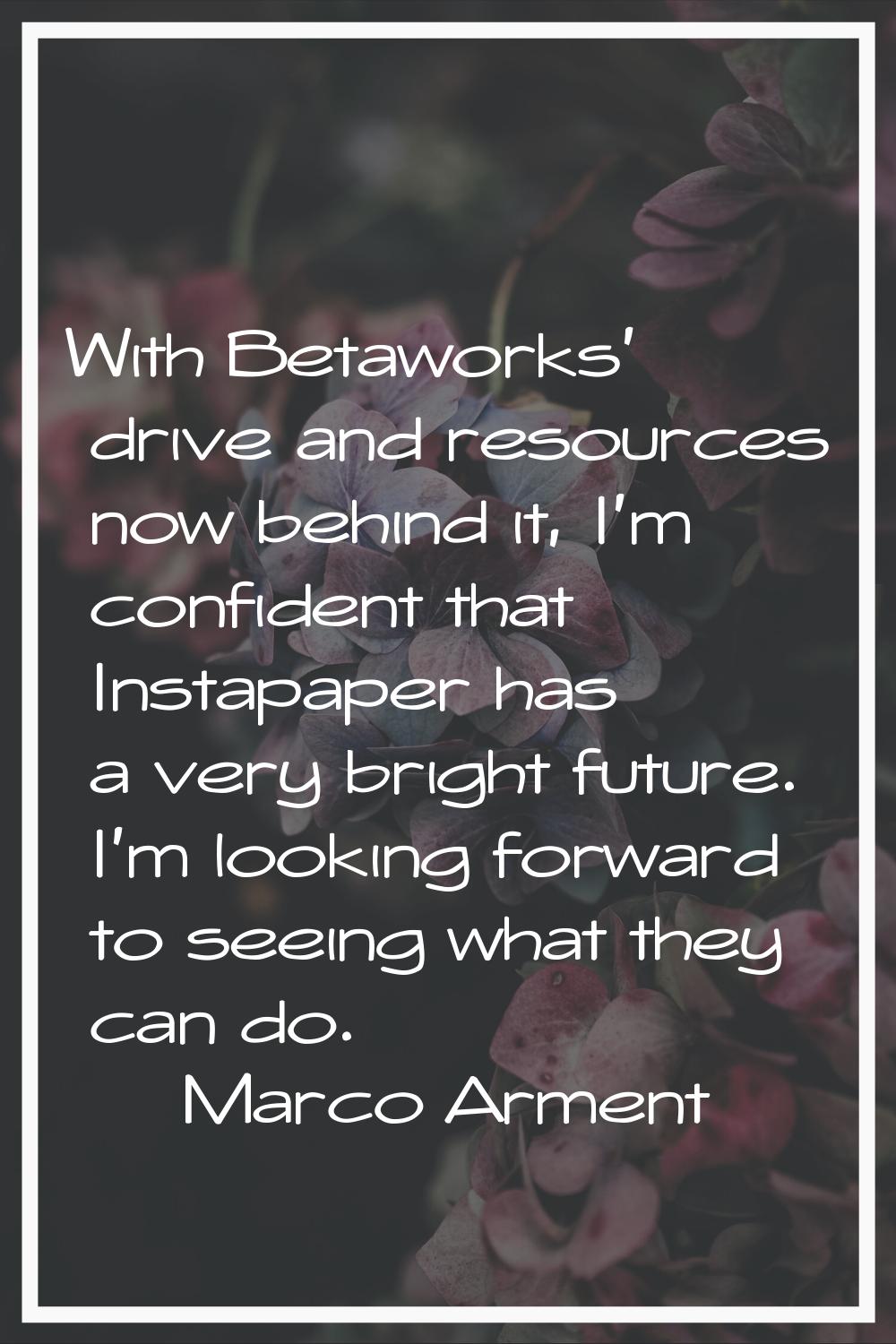 With Betaworks' drive and resources now behind it, I'm confident that Instapaper has a very bright 