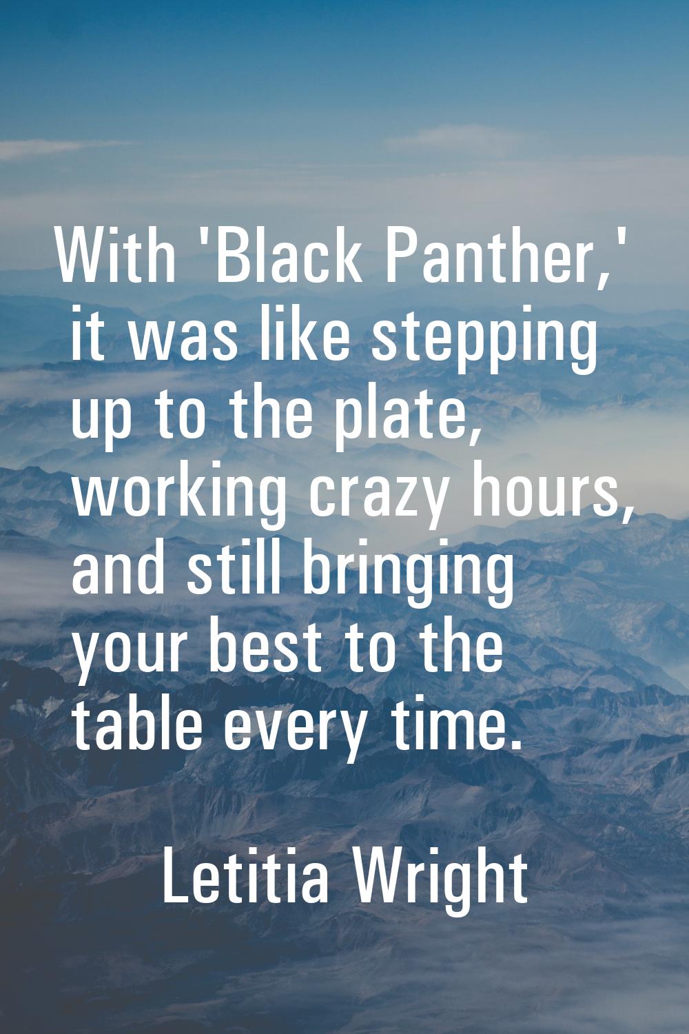 With 'Black Panther,' it was like stepping up to the plate, working crazy hours, and still bringing
