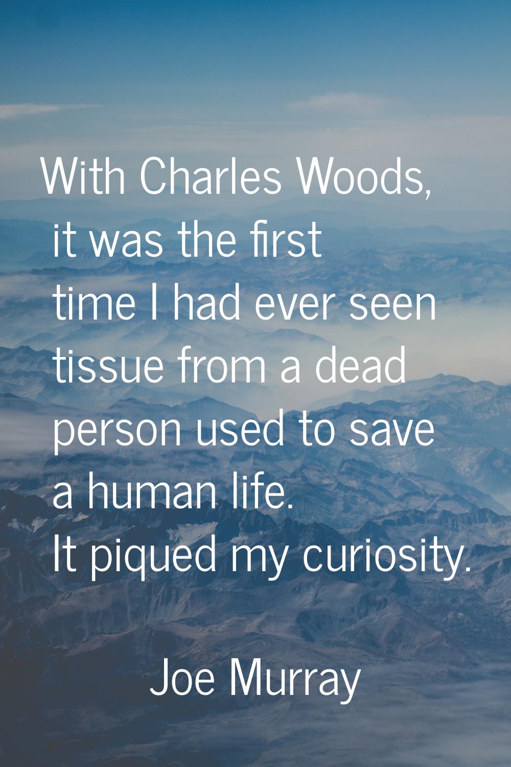 With Charles Woods, it was the first time I had ever seen tissue from a dead person used to save a 