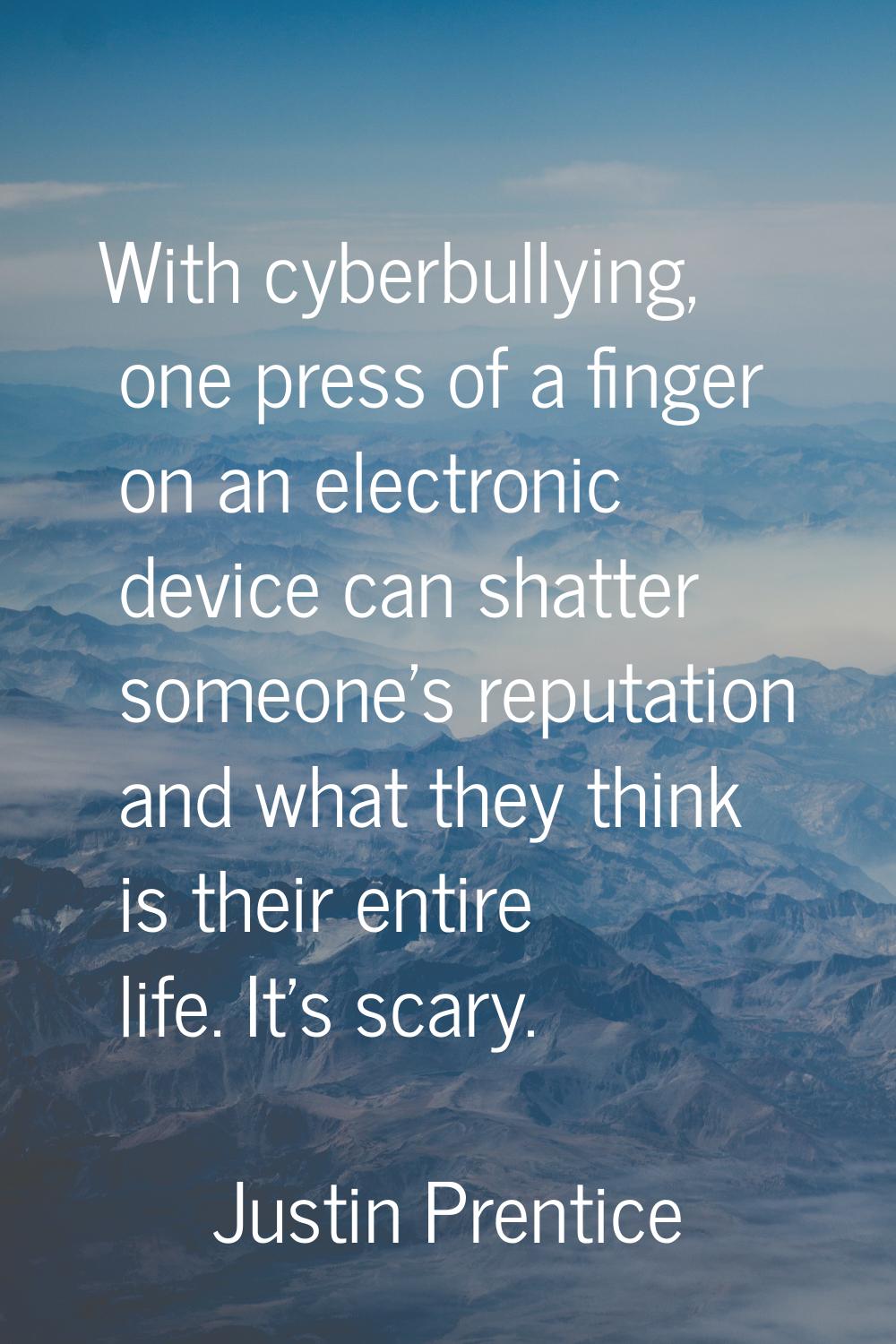With cyberbullying, one press of a finger on an electronic device can shatter someone's reputation 