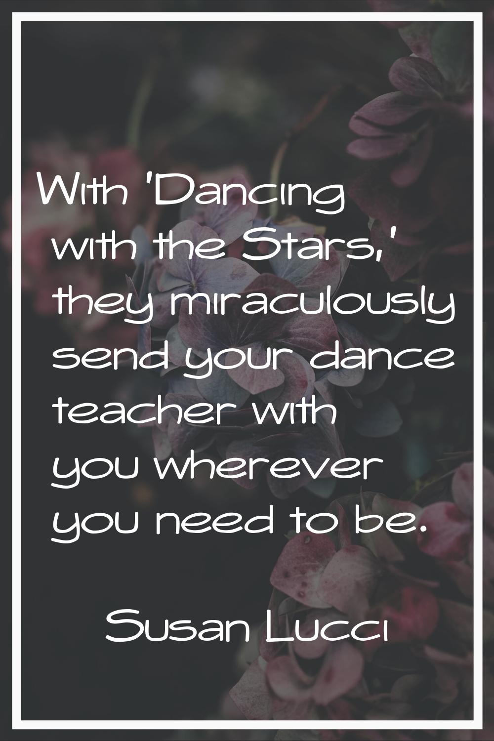 With 'Dancing with the Stars,' they miraculously send your dance teacher with you wherever you need