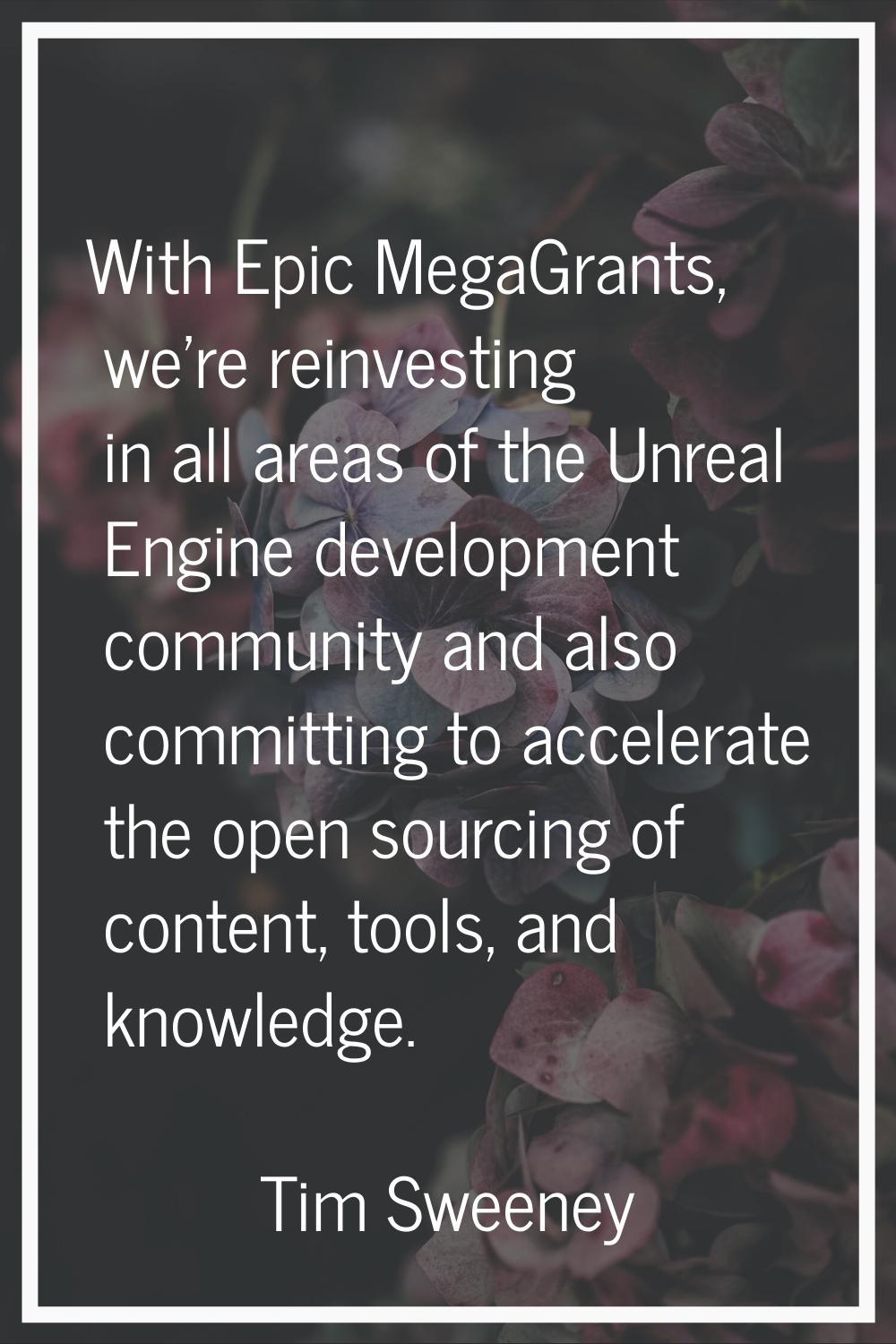 With Epic MegaGrants, we're reinvesting in all areas of the Unreal Engine development community and