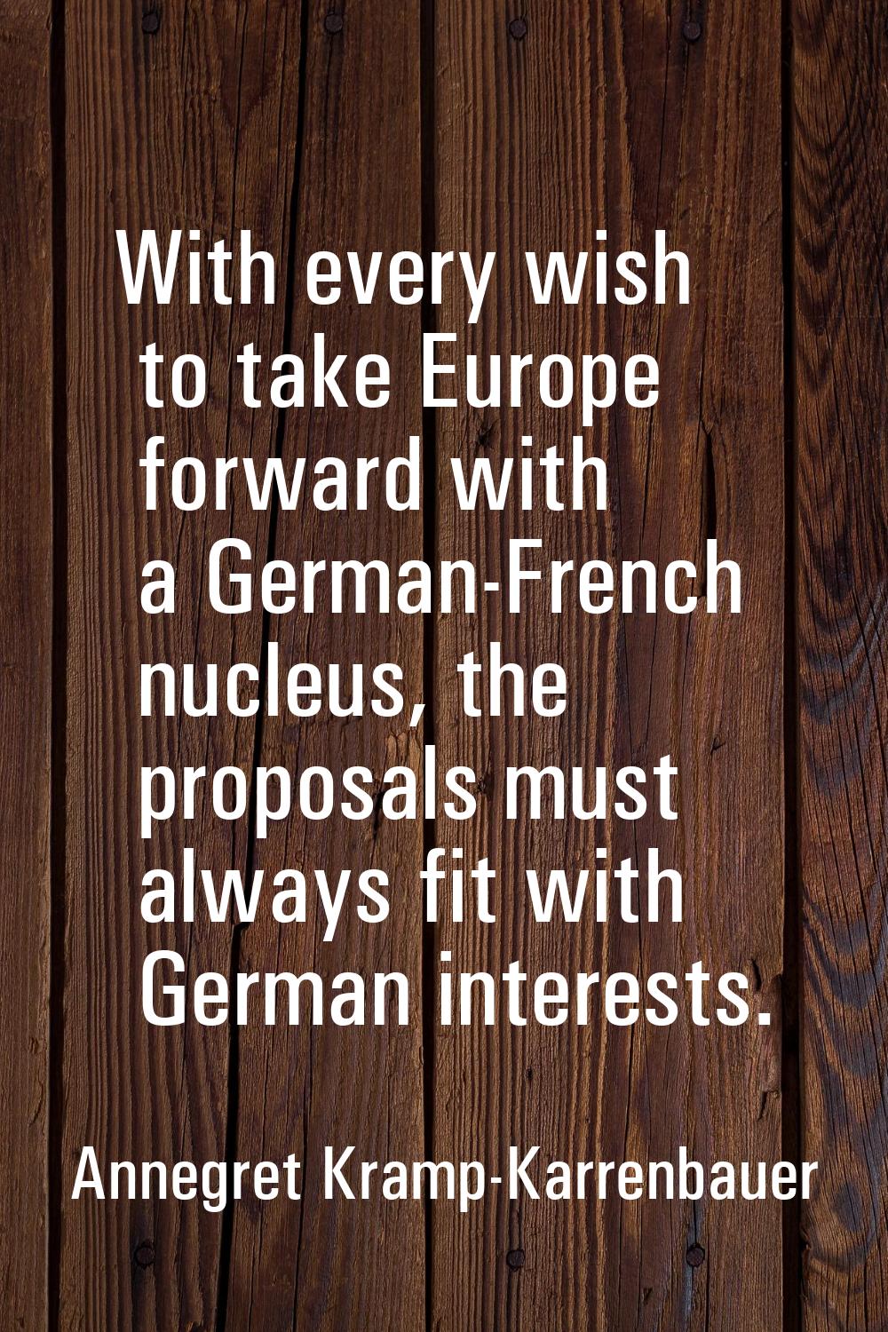 With every wish to take Europe forward with a German-French nucleus, the proposals must always fit 