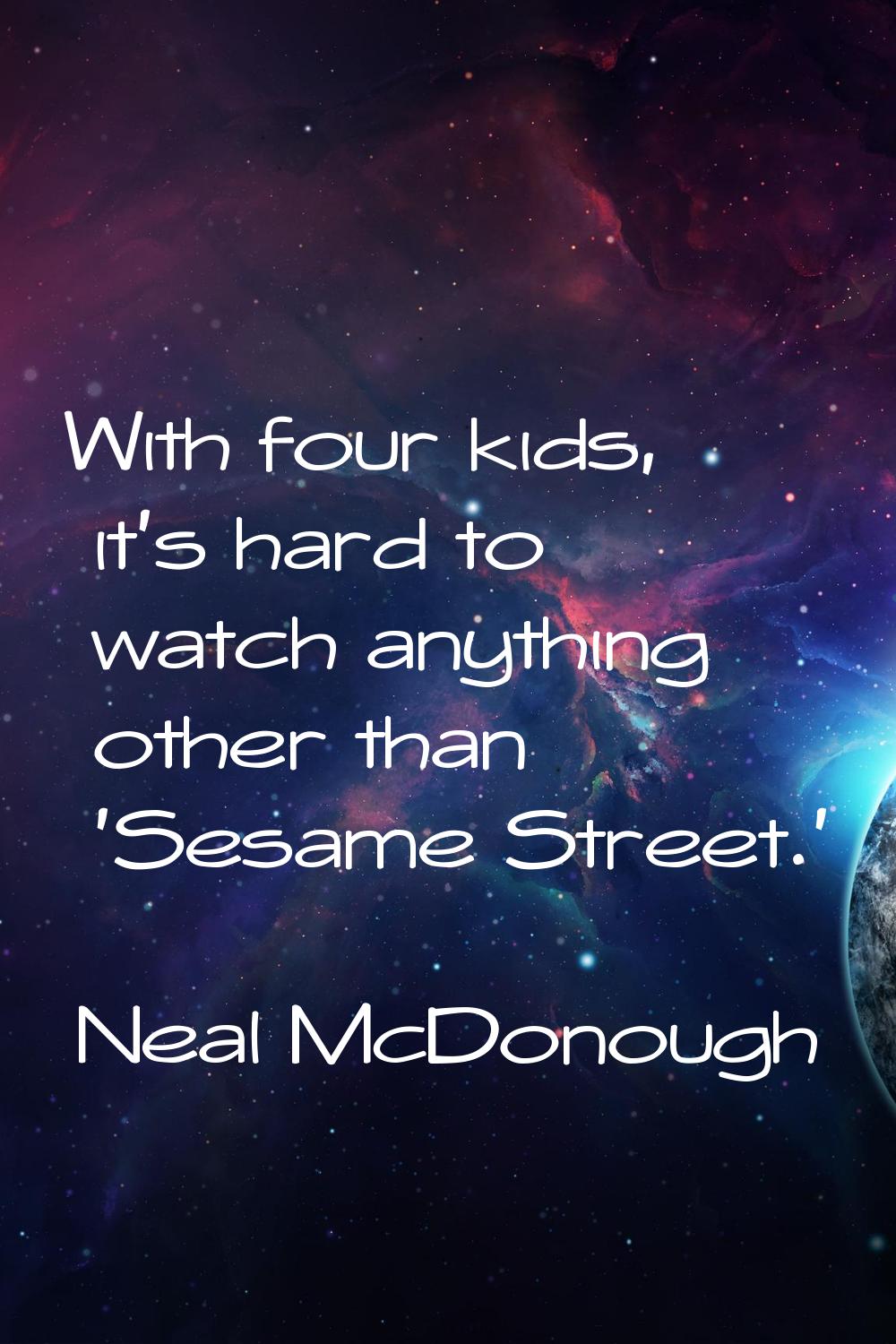 With four kids, it's hard to watch anything other than 'Sesame Street.'