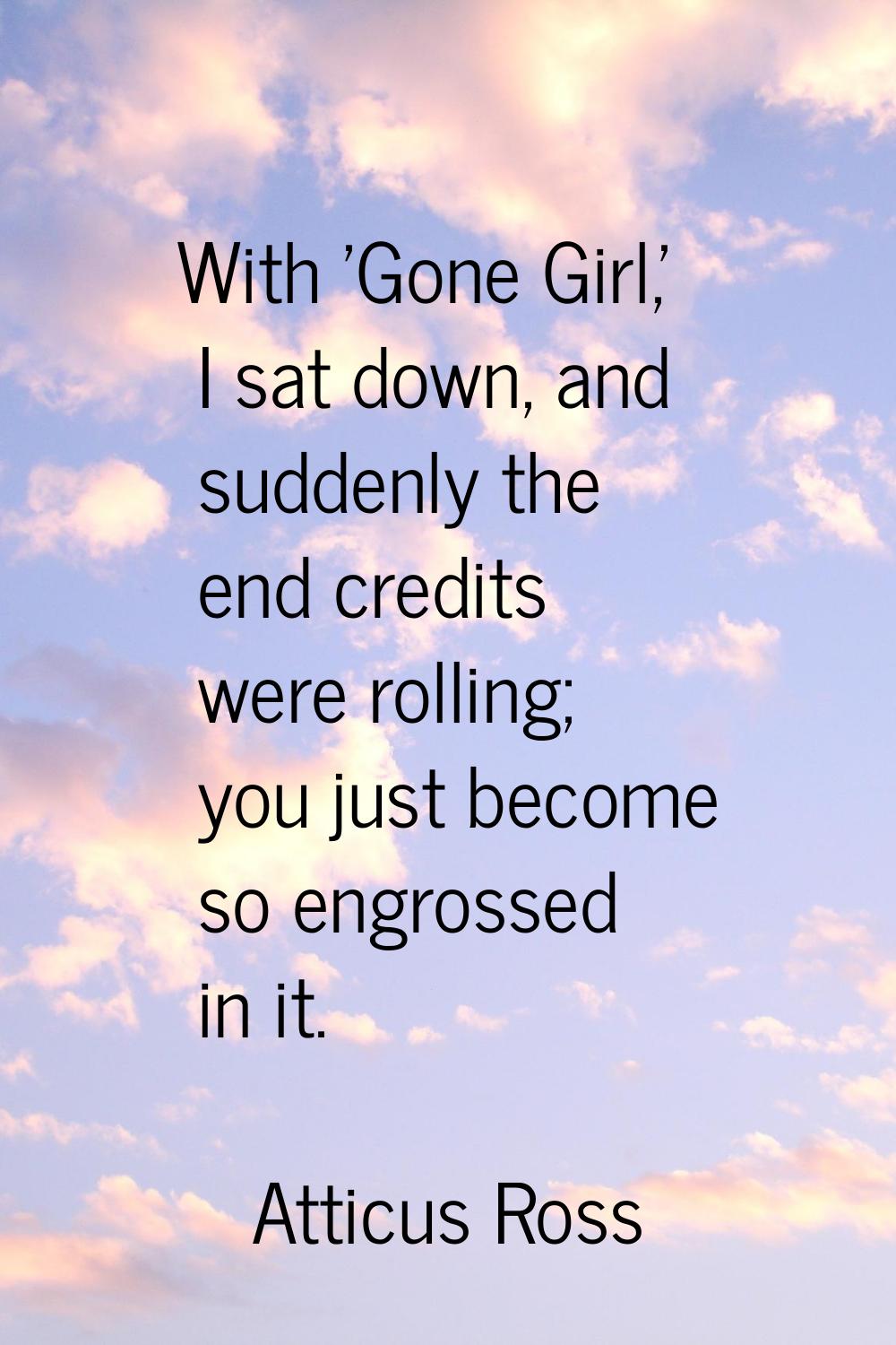 With 'Gone Girl,' I sat down, and suddenly the end credits were rolling; you just become so engross