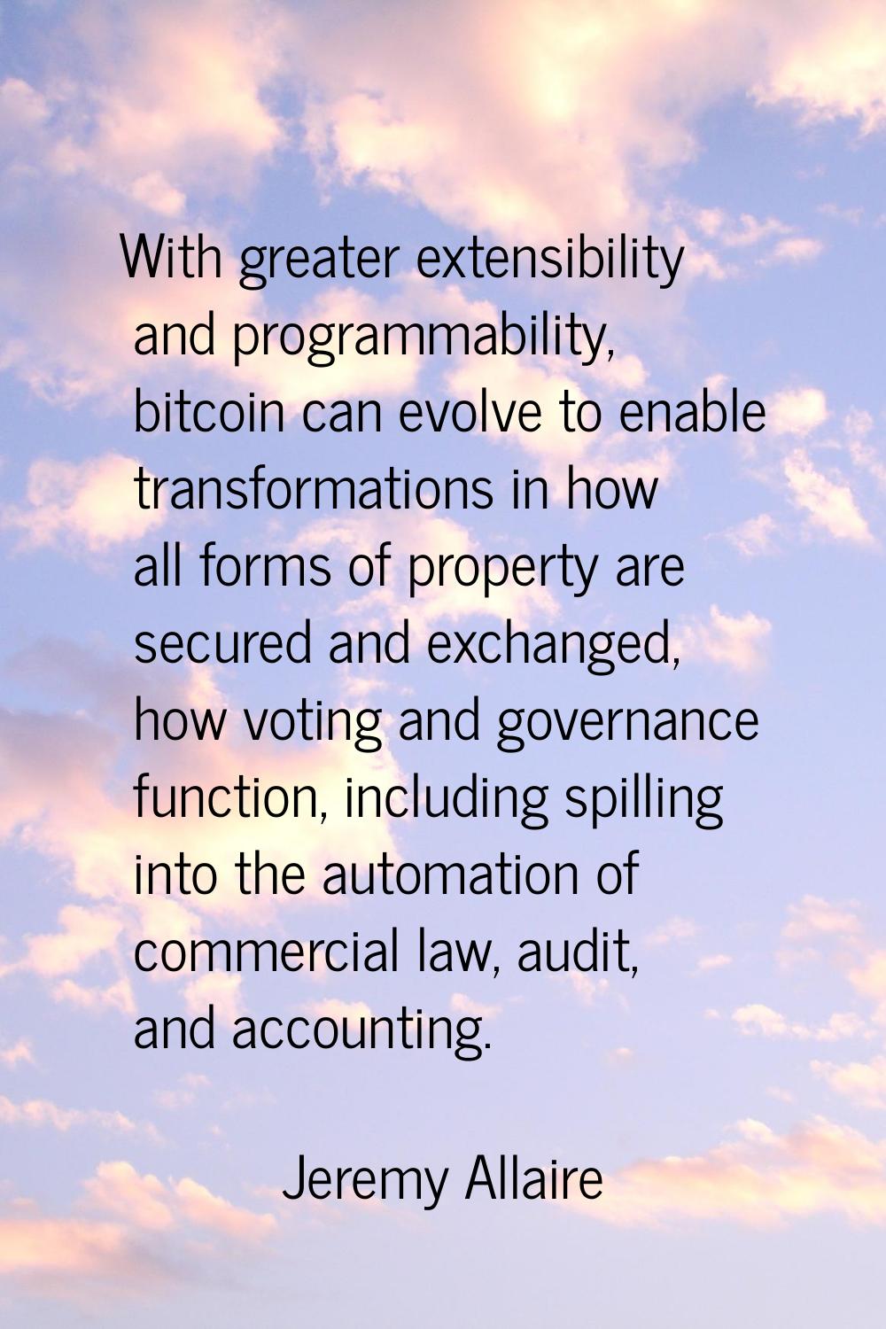 With greater extensibility and programmability, bitcoin can evolve to enable transformations in how