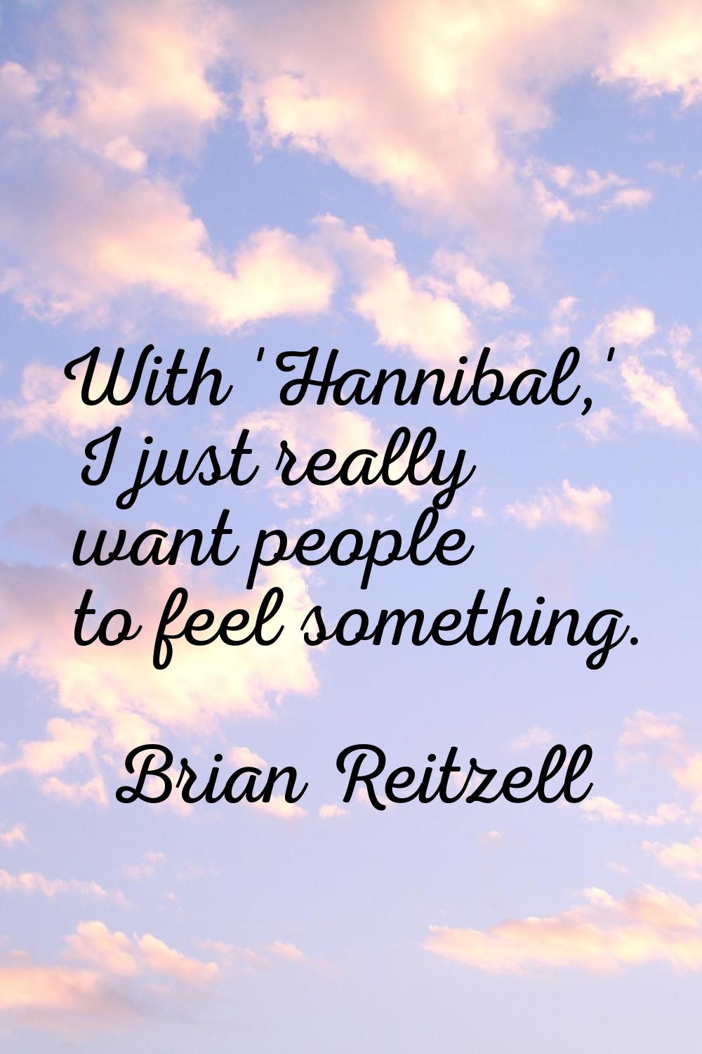 With 'Hannibal,' I just really want people to feel something.
