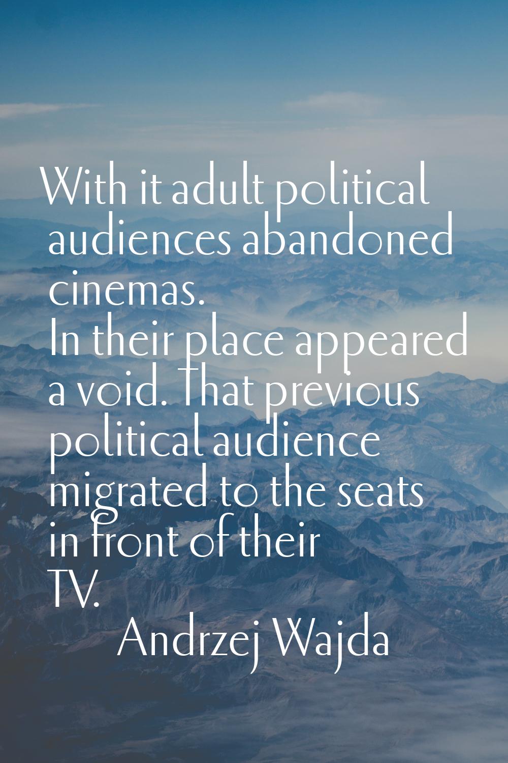 With it adult political audiences abandoned cinemas. In their place appeared a void. That previous 