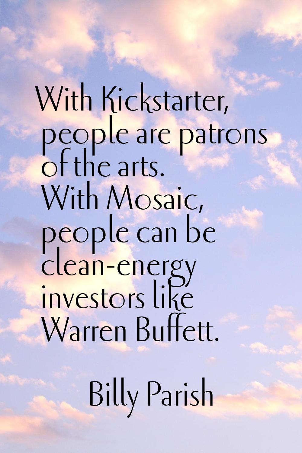 With Kickstarter, people are patrons of the arts. With Mosaic, people can be clean-energy investors