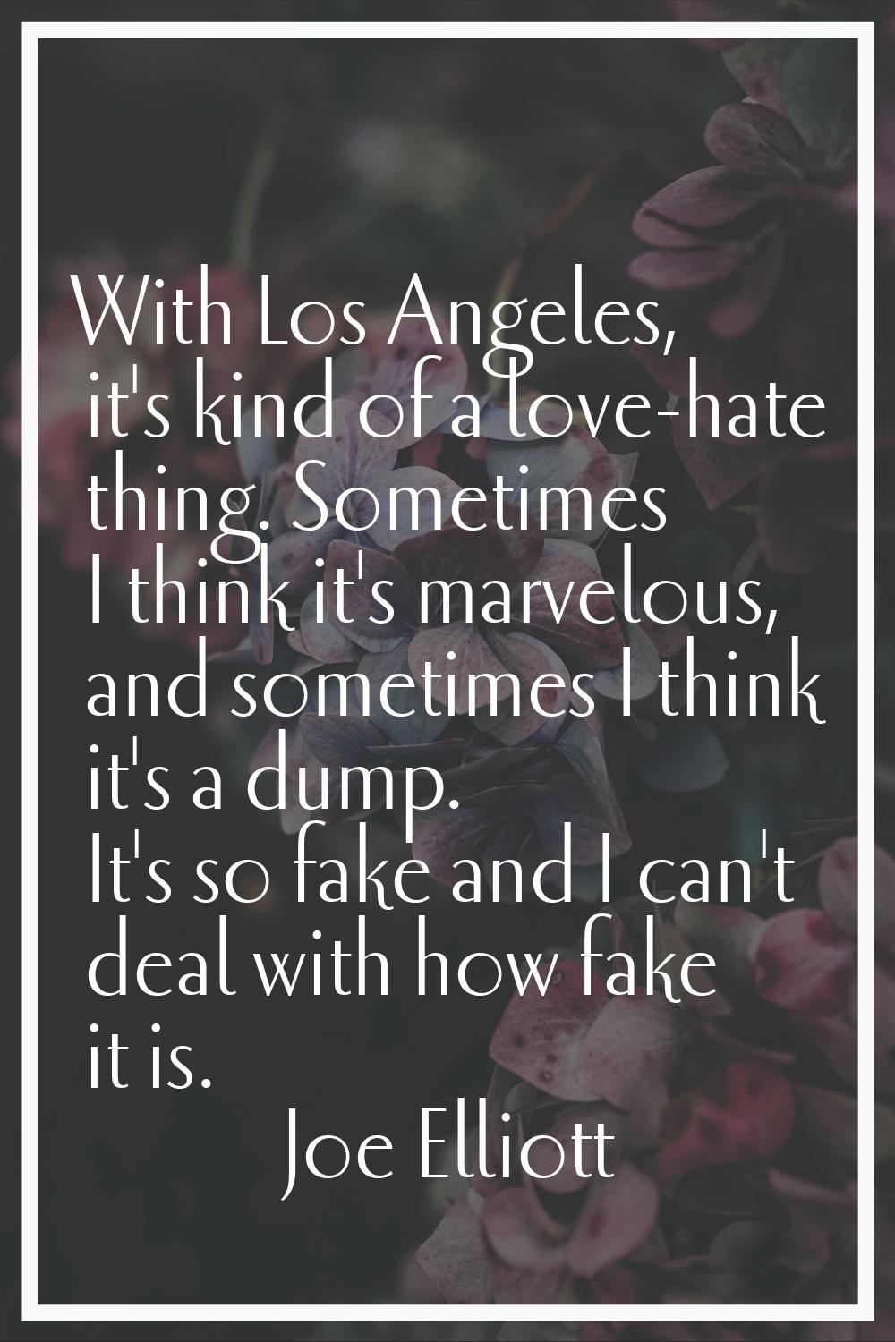 With Los Angeles, it's kind of a love-hate thing. Sometimes I think it's marvelous, and sometimes I