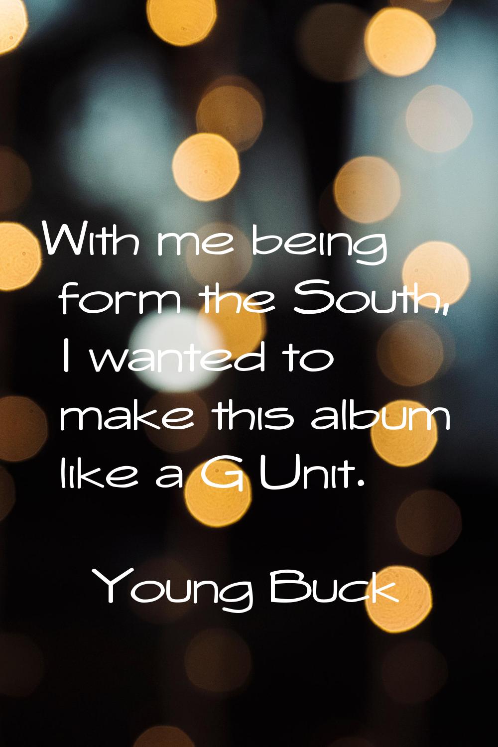 With me being form the South, I wanted to make this album like a G Unit.