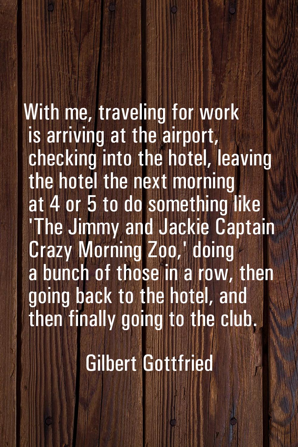 With me, traveling for work is arriving at the airport, checking into the hotel, leaving the hotel 