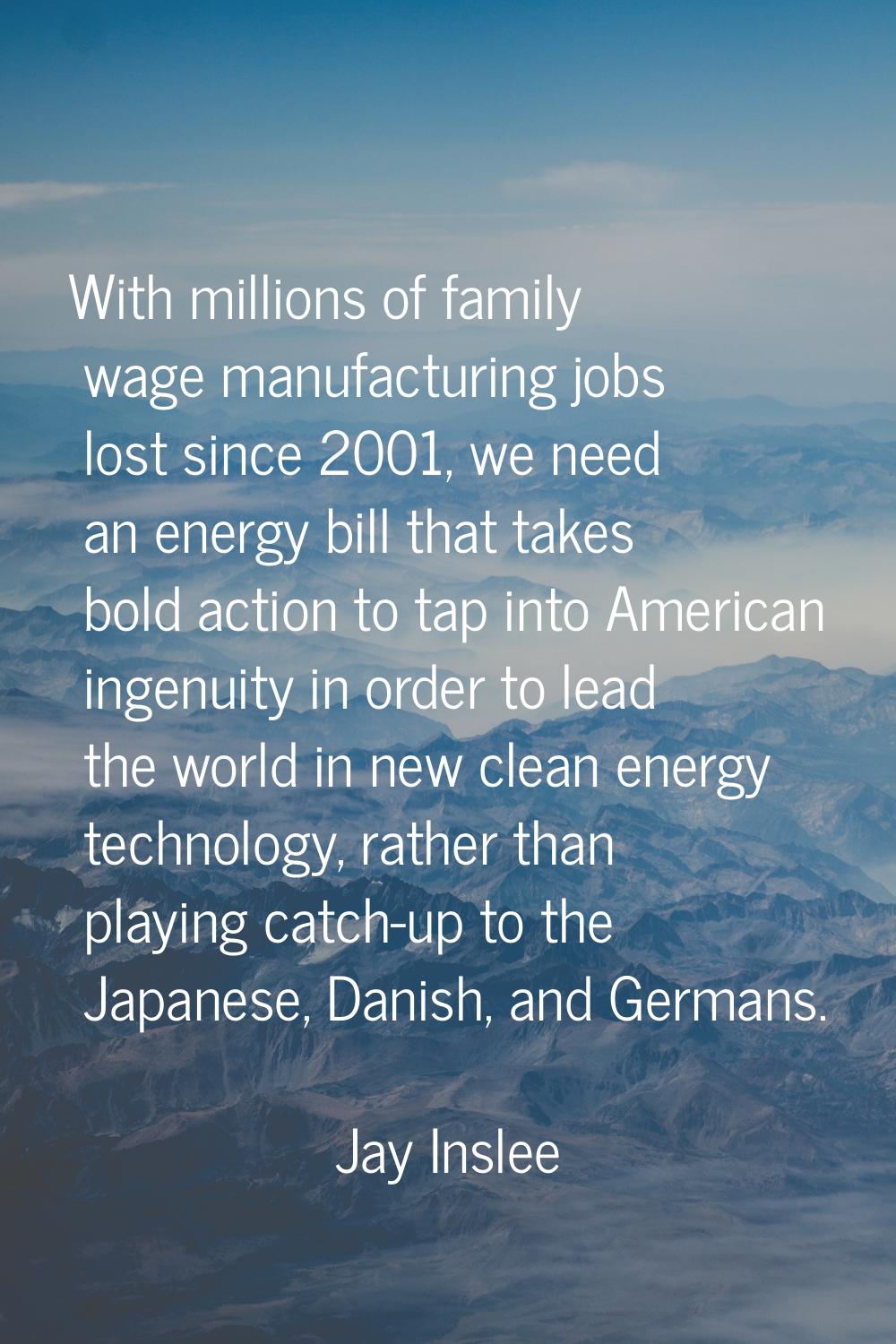 With millions of family wage manufacturing jobs lost since 2001, we need an energy bill that takes 