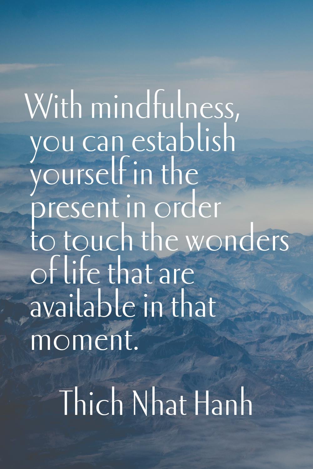 With mindfulness, you can establish yourself in the present in order to touch the wonders of life t