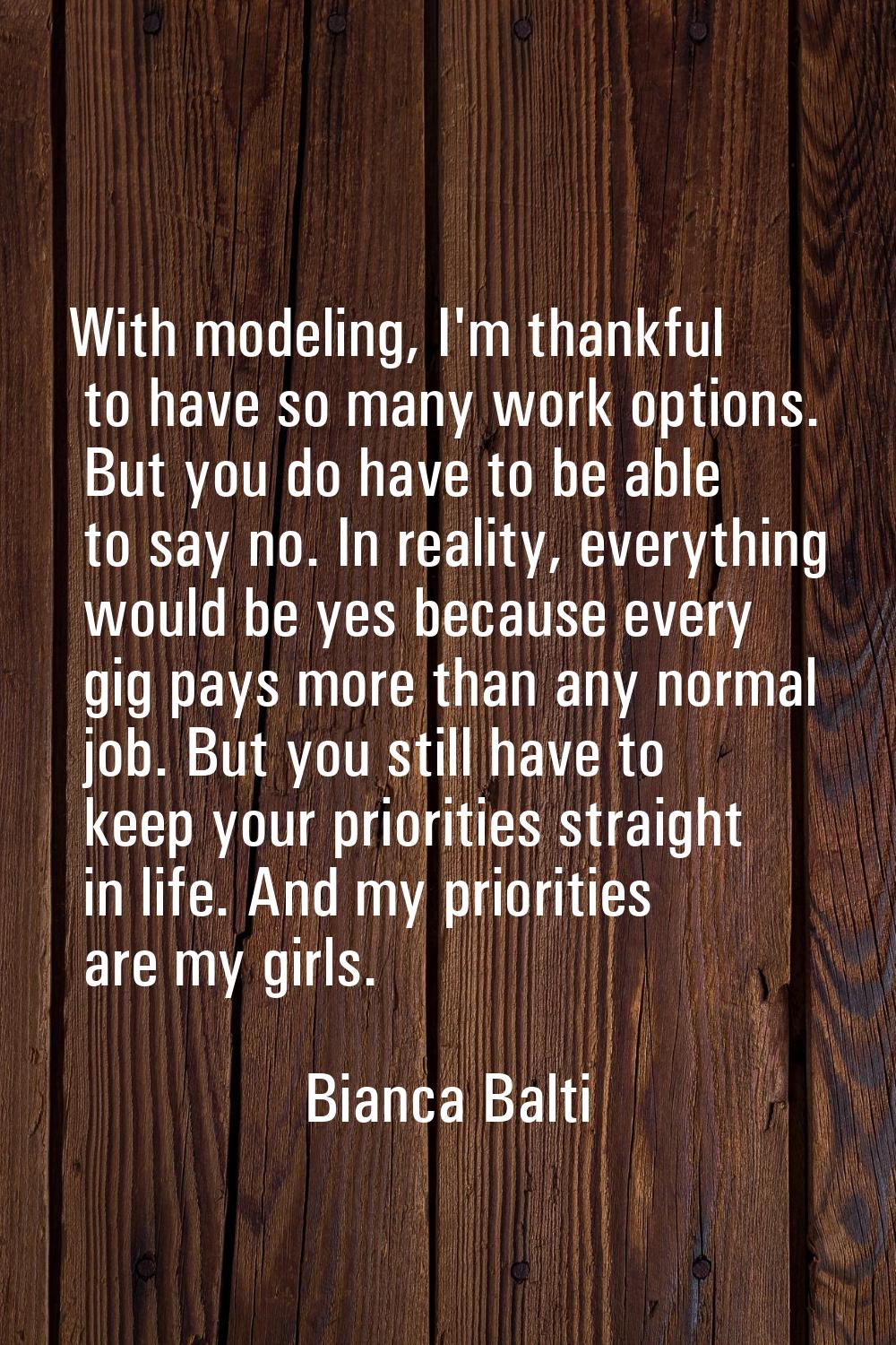With modeling, I'm thankful to have so many work options. But you do have to be able to say no. In 
