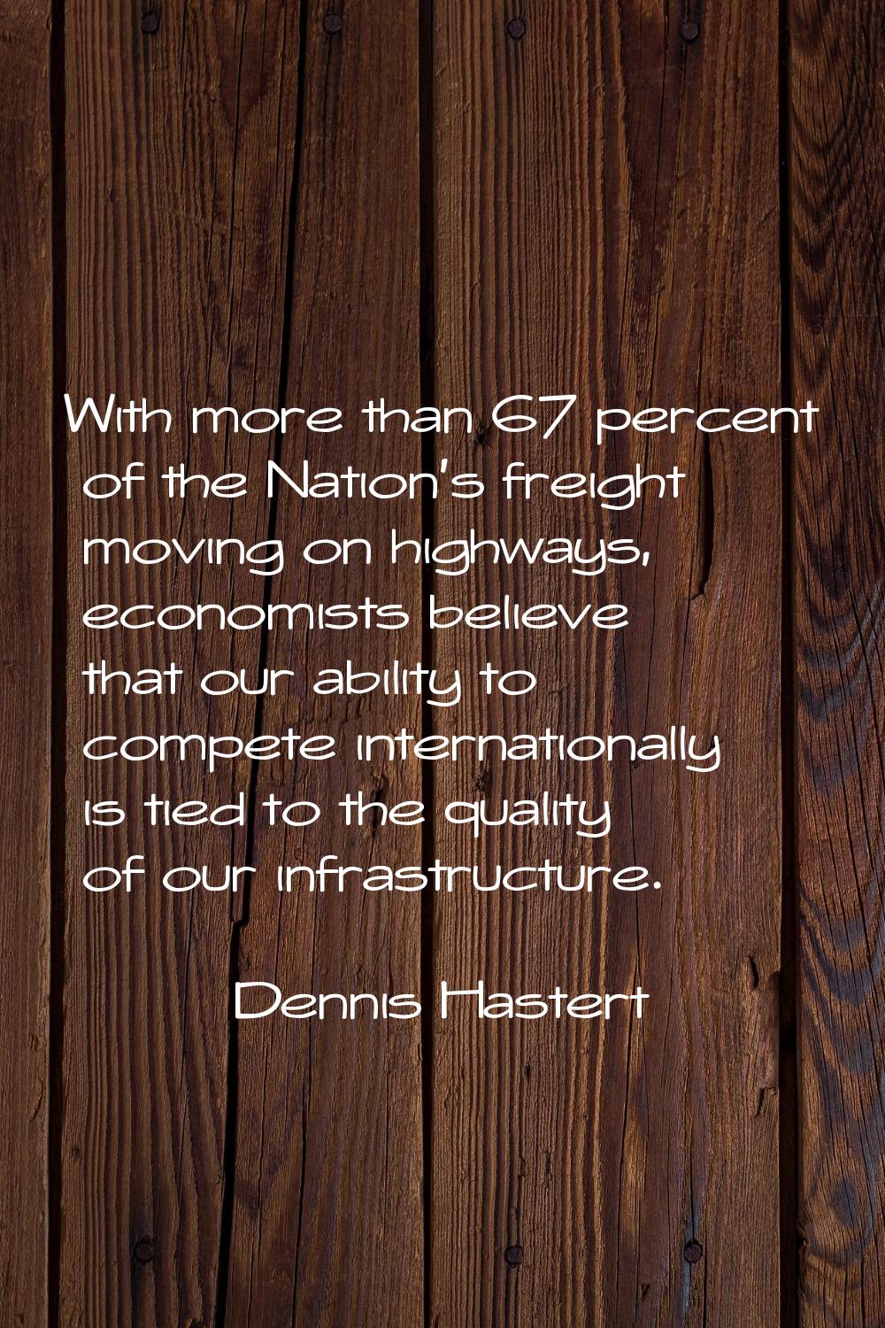 With more than 67 percent of the Nation's freight moving on highways, economists believe that our a