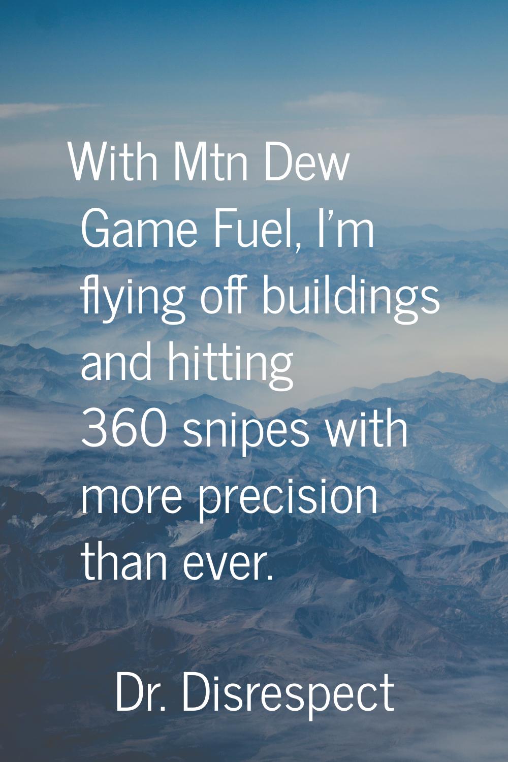 With Mtn Dew Game Fuel, I'm flying off buildings and hitting 360 snipes with more precision than ev