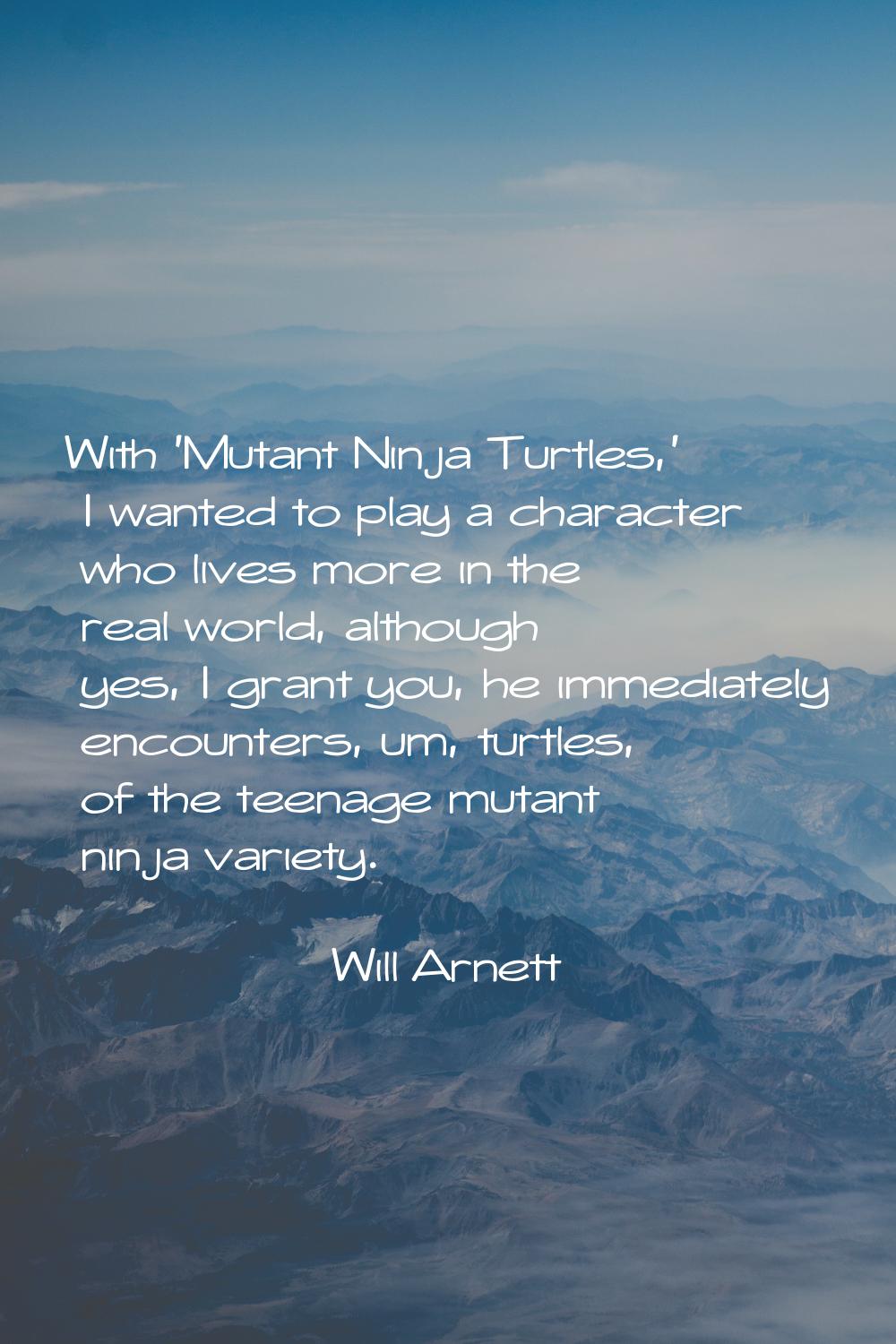With 'Mutant Ninja Turtles,' I wanted to play a character who lives more in the real world, althoug