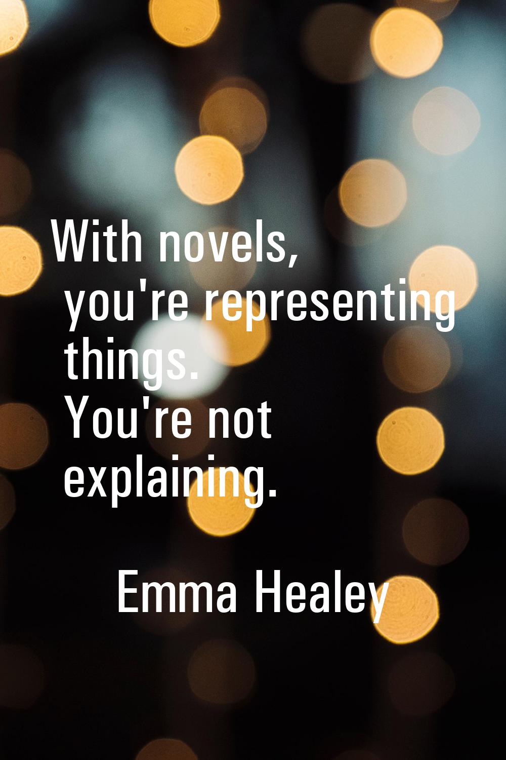 With novels, you're representing things. You're not explaining.