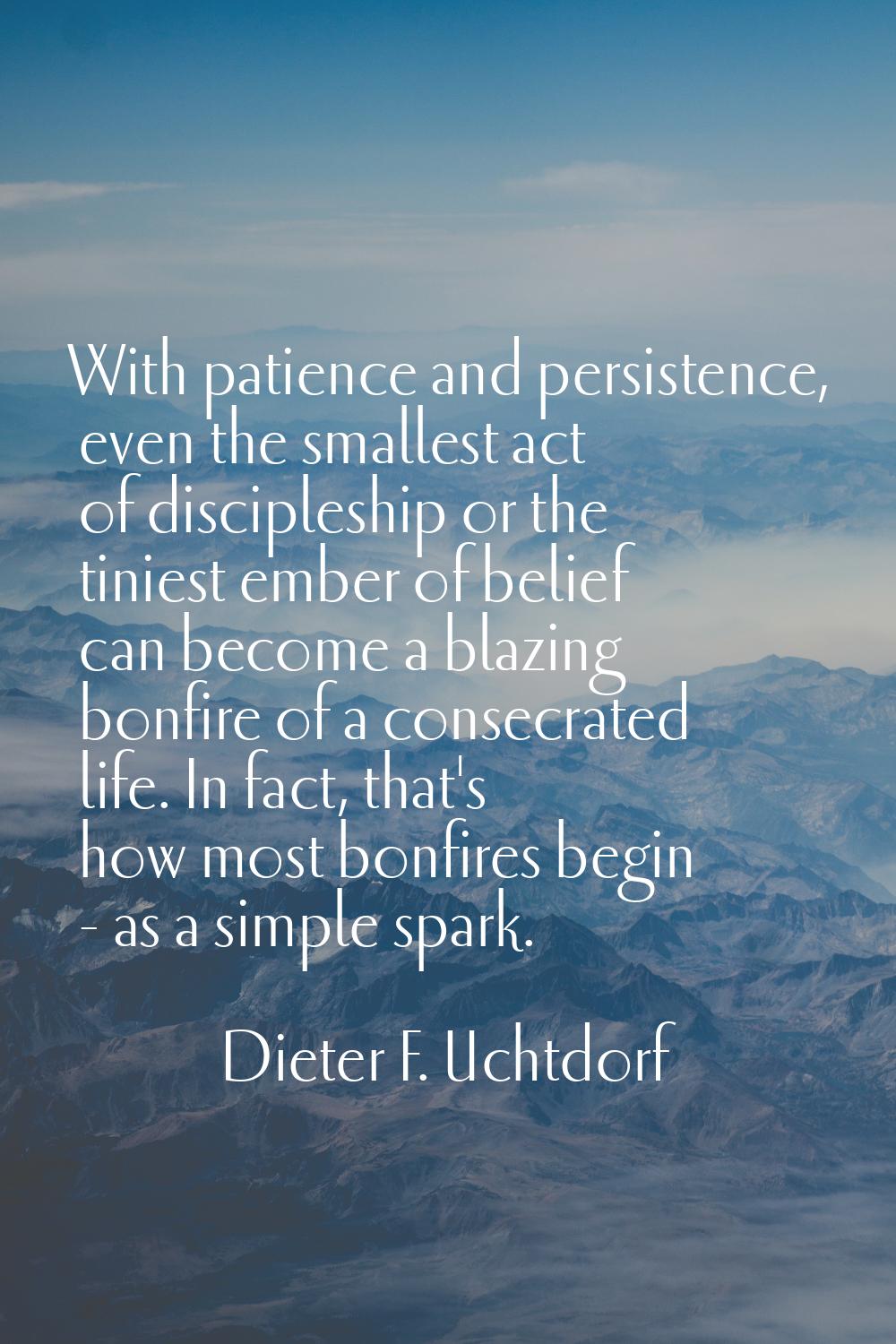 With patience and persistence, even the smallest act of discipleship or the tiniest ember of belief