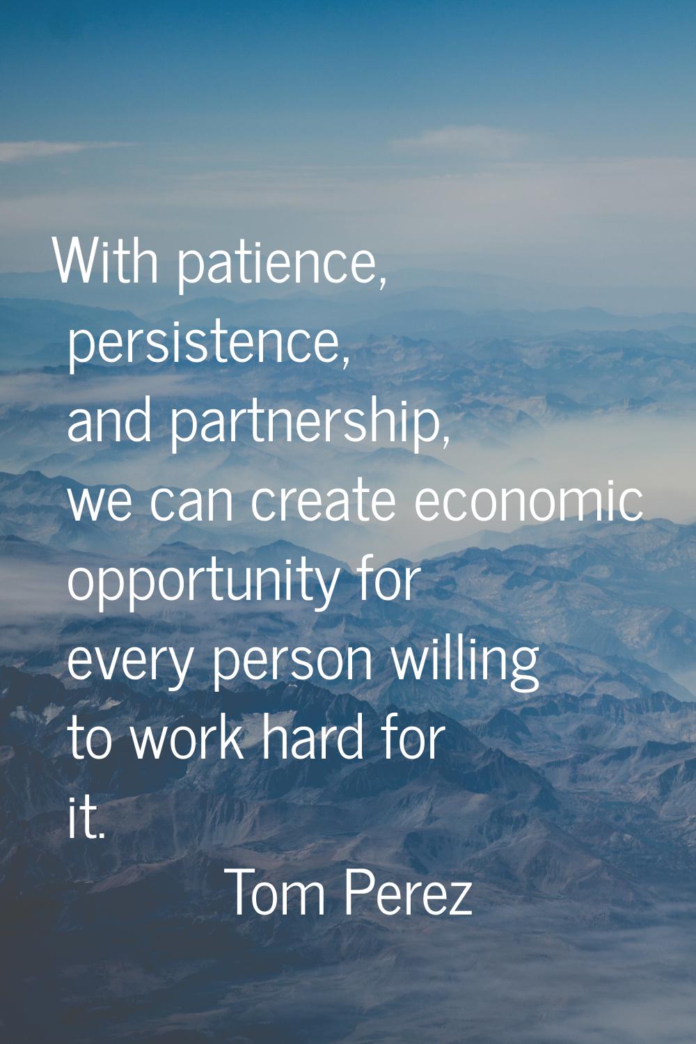 With patience, persistence, and partnership, we can create economic opportunity for every person wi