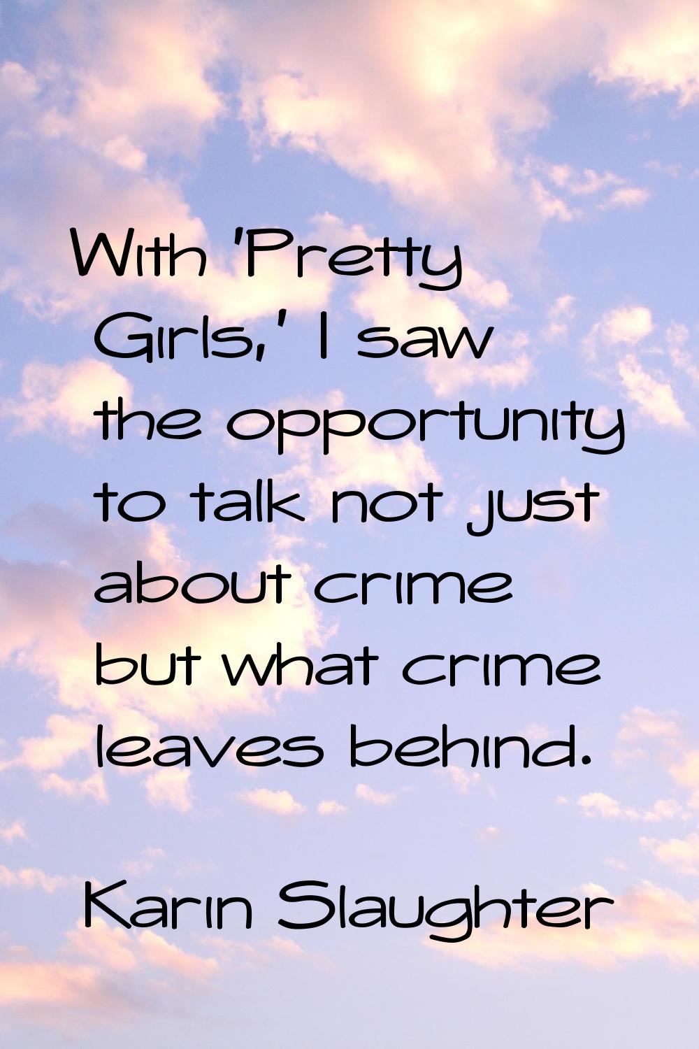 With 'Pretty Girls,' I saw the opportunity to talk not just about crime but what crime leaves behin