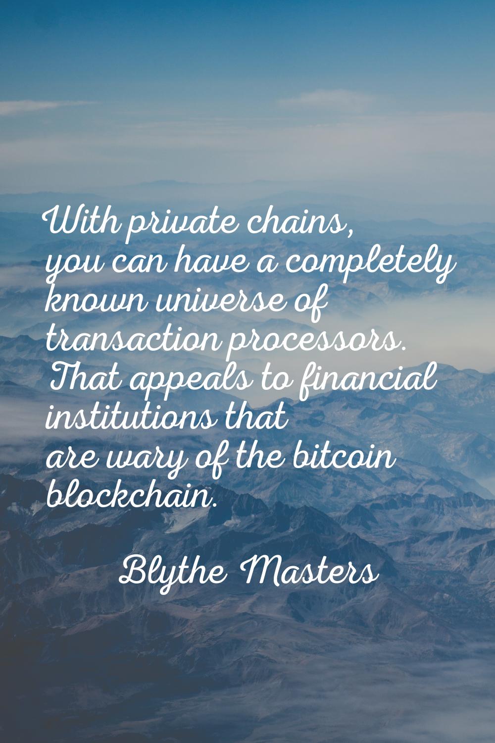 With private chains, you can have a completely known universe of transaction processors. That appea