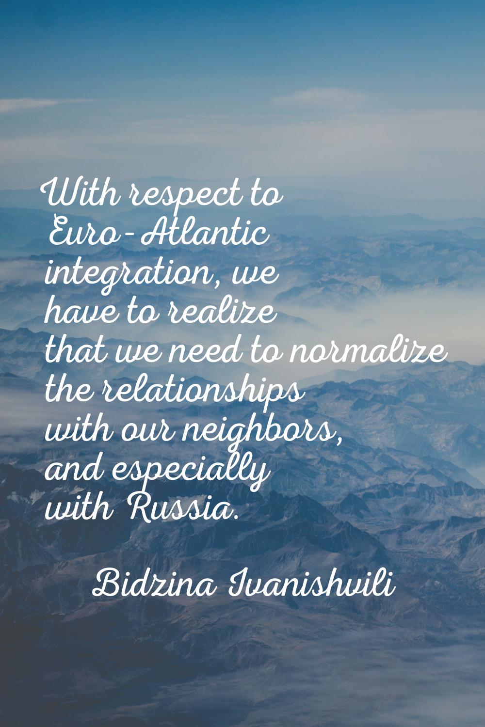 With respect to Euro-Atlantic integration, we have to realize that we need to normalize the relatio