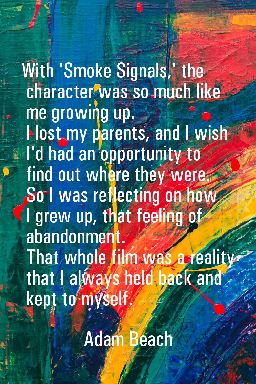 With 'Smoke Signals,' the character was so much like me growing up. I lost my parents, and I wish I