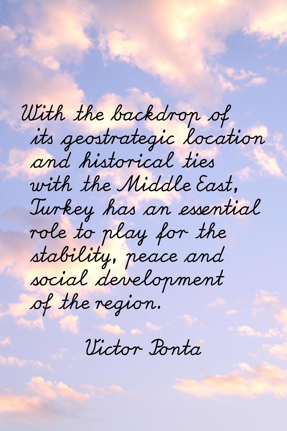 With the backdrop of its geostrategic location and historical ties with the Middle East, Turkey has