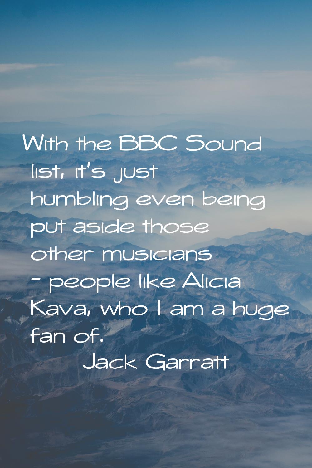 With the BBC Sound list, it's just humbling even being put aside those other musicians - people lik