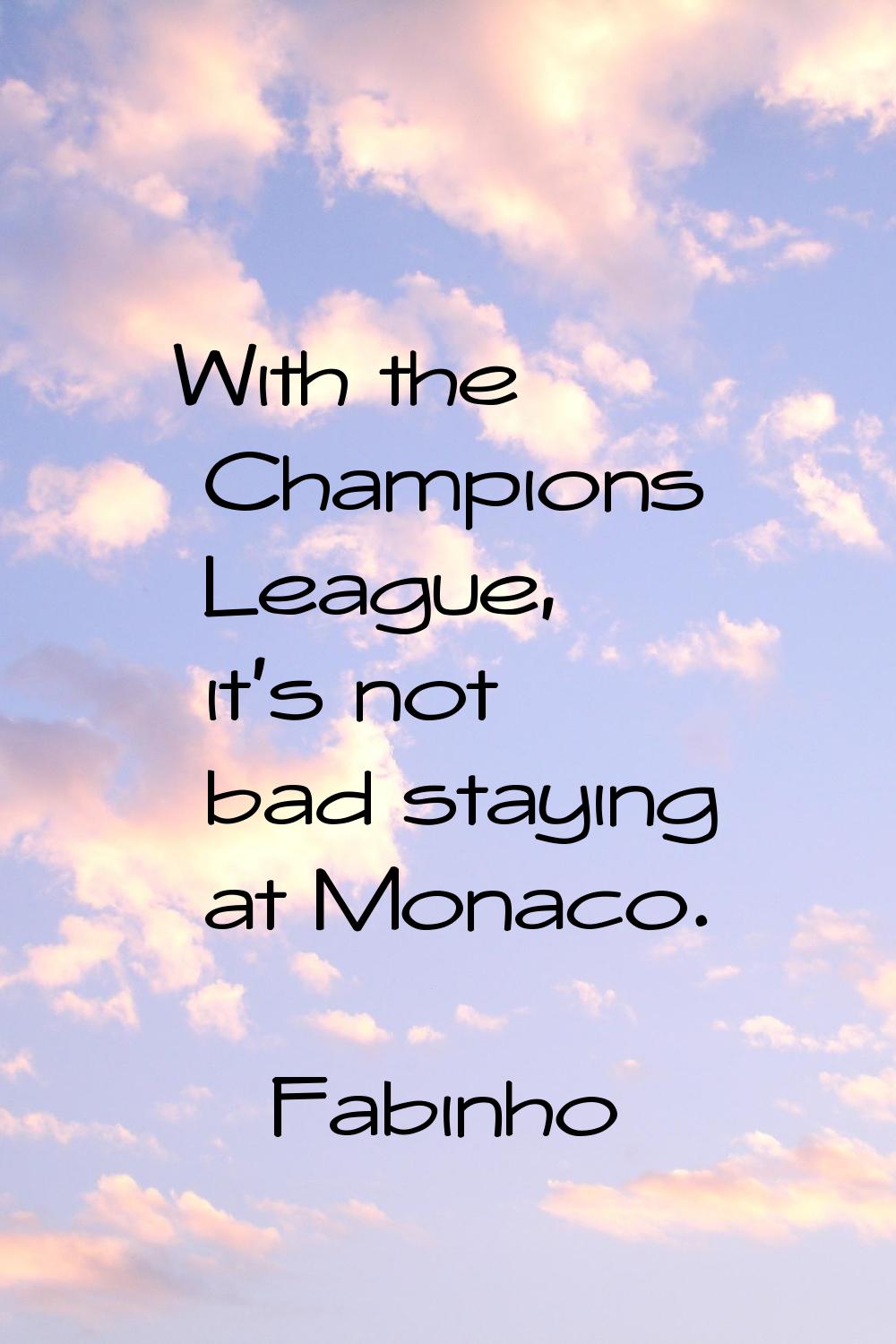 With the Champions League, it's not bad staying at Monaco.