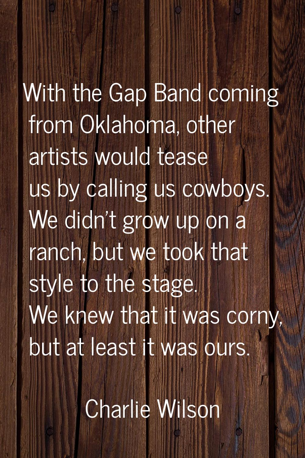 With the Gap Band coming from Oklahoma, other artists would tease us by calling us cowboys. We didn