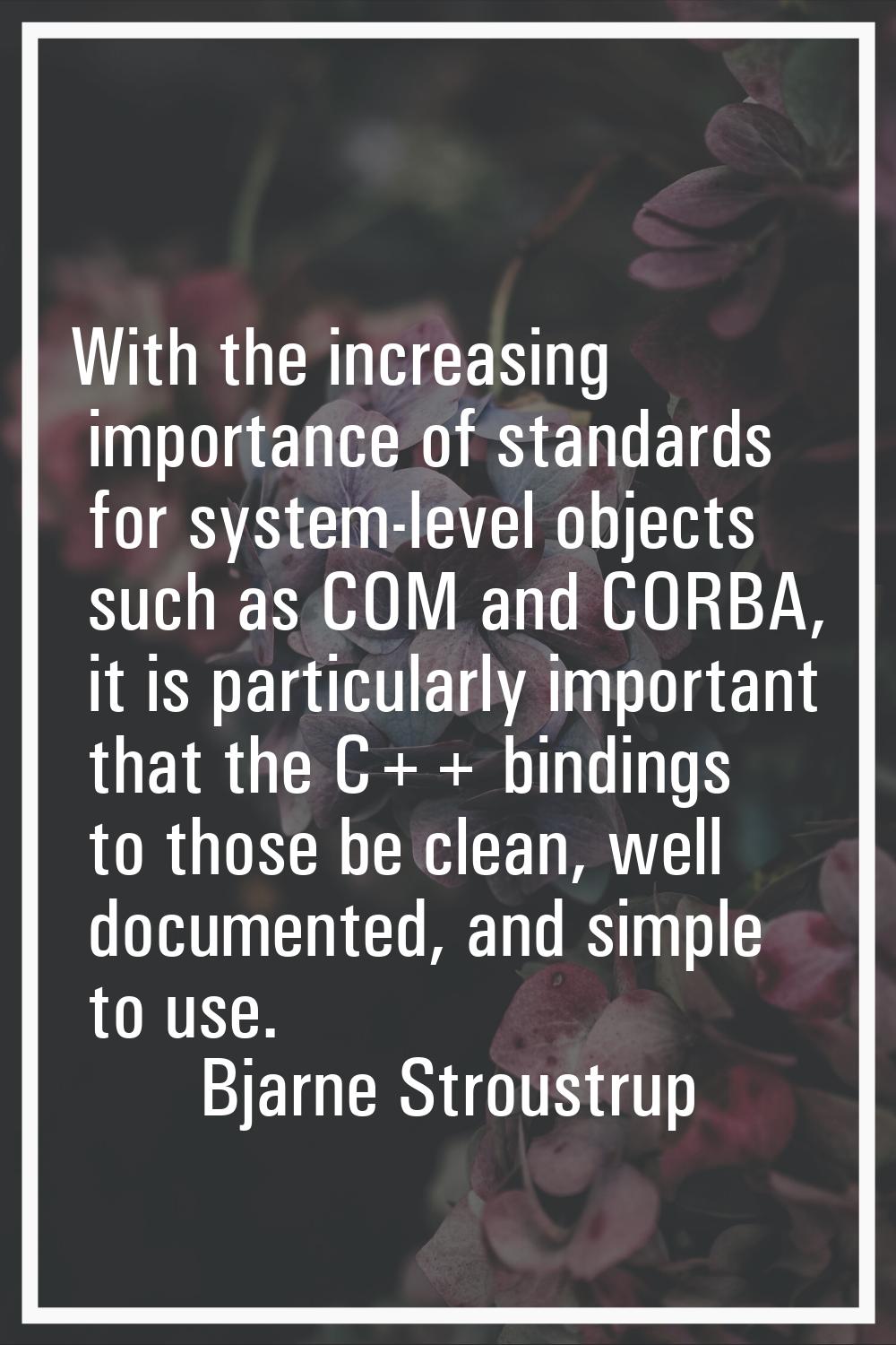 With the increasing importance of standards for system-level objects such as COM and CORBA, it is p