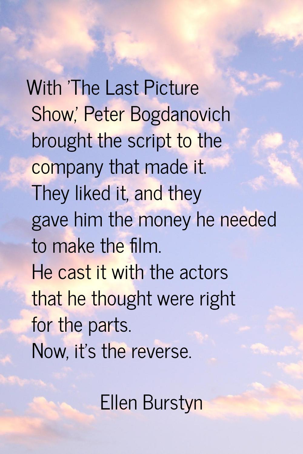 With 'The Last Picture Show,' Peter Bogdanovich brought the script to the company that made it. The