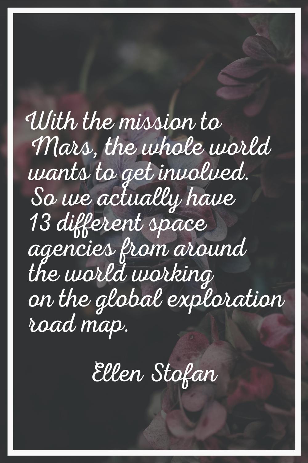 With the mission to Mars, the whole world wants to get involved. So we actually have 13 different s